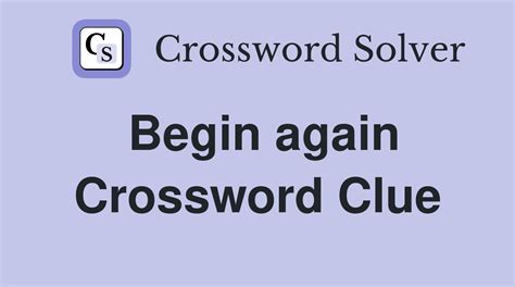 begin again crossword clue|Begin again